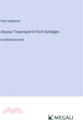 Libussa; Trauerspiel In Fünf Aufzügen: in Großdruckschrift