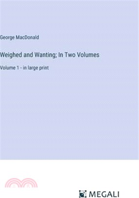 Weighed and Wanting; In Two Volumes: Volume 1 - in large print