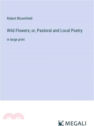 Wild Flowers; or, Pastoral and Local Poetry: in large print