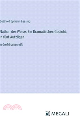 Nathan der Weise; Ein Dramatisches Gedicht, in fünf Aufzügen: in Großdruckschrift