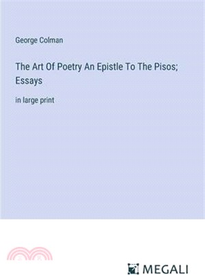 The Art Of Poetry An Epistle To The Pisos; Essays: in large print