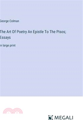 The Art Of Poetry An Epistle To The Pisos; Essays: in large print