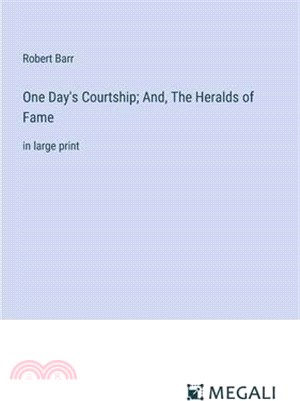 One Day's Courtship; And, The Heralds of Fame: in large print