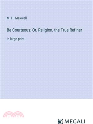 Be Courteous; Or, Religion, the True Refiner: in large print