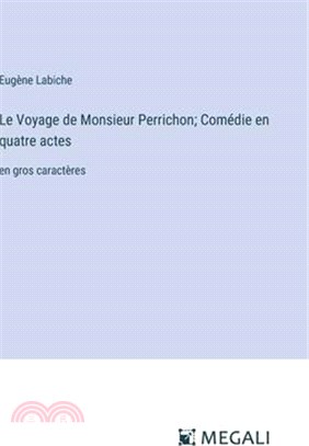 Le Voyage de Monsieur Perrichon; Comédie en quatre actes: en gros caractères