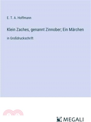 Klein Zaches, genannt Zinnober; Ein Märchen: in Großdruckschrift