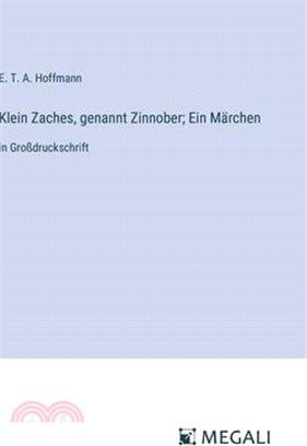 Klein Zaches, genannt Zinnober; Ein Märchen: in Großdruckschrift