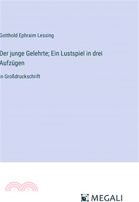 Der junge Gelehrte; Ein Lustspiel in drei Aufzügen: in Großdruckschrift