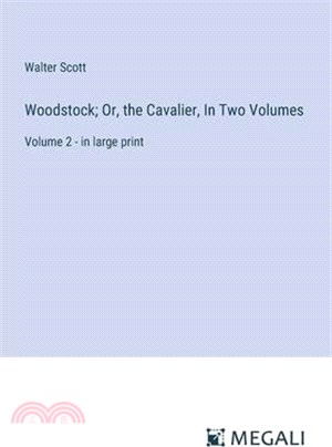 Woodstock; Or, the Cavalier, In Two Volumes: Volume 2 - in large print