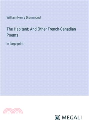 The Habitant; And Other French-Canadian Poems: in large print