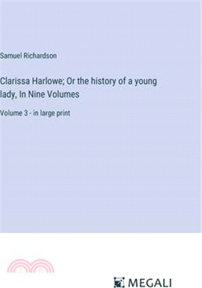 Clarissa Harlowe; Or the history of a young lady, In Nine Volumes: Volume 3 - in large print