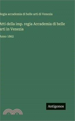 Atti della imp. regia Accademia di belle arti in Venezia: Anno 1862