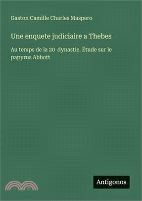 Une enquete judiciaire a Thebes: Au temps de la 20 dynastie. Étude sur le papyrus Abbott