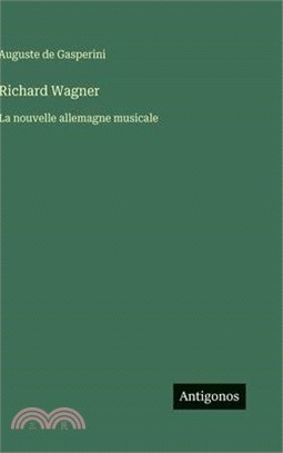 Richard Wagner: La nouvelle allemagne musicale