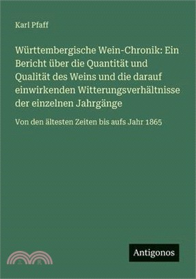 Württembergische Wein-Chronik: Ein Bericht über die Quantität und Qualität des Weins und die darauf einwirkenden Witterungsverhältnisse der einzelnen
