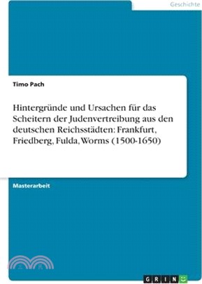 Hintergründe und Ursachen für das Scheitern der Judenvertreibung aus den deutschen Reichsstädten: Frankfurt, Friedberg, Fulda, Worms (1500-1650)