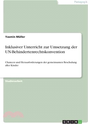 Inklusiver Unterricht zur Umsetzung der UN-Behindertenrechtskonvention: Chancen und Herausforderungen der gemeinsamen Beschulung aller Kinder