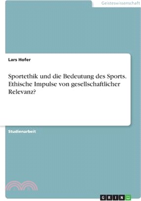 Sportethik und die Bedeutung des Sports. Ethische Impulse von gesellschaftlicher Relevanz?