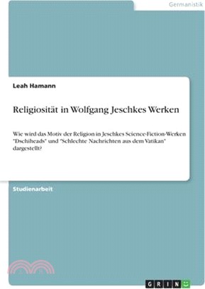 Religiosität in Wolfgang Jeschkes Werken: Wie wird das Motiv der Religion in Jeschkes Science-Fiction-Werken "Dschiheads" und "Schlechte Nachrichten a