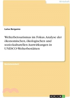 Welterbetourismus im Fokus. Analyse der ökonomischen, ökologischen und sozio-kulturellen Auswirkungen in UNESCO-Welterbestätten