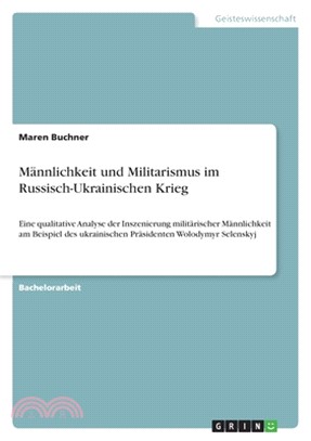 Männlichkeit und Militarismus im Russisch-Ukrainischen Krieg: Eine qualitative Analyse der Inszenierung militärischer Männlichkeit am Beispiel des ukr