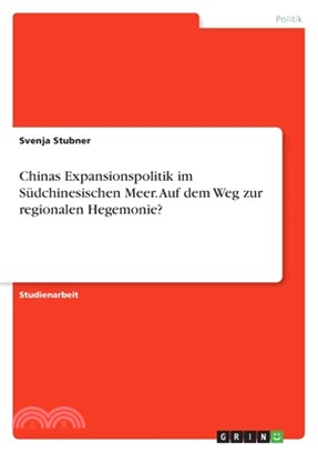 Chinas Expansionspolitik im Südchinesischen Meer. Auf dem Weg zur regionalen Hegemonie?