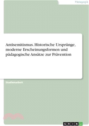Antisemitismus. Historische Ursprünge, moderne Erscheinungsformen und pädagogische Ansätze zur Prävention