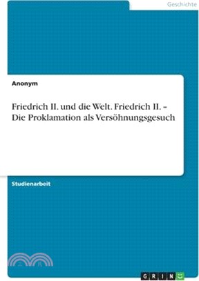 Friedrich II. und die Welt. Friedrich II. - Die Proklamation als Versöhnungsgesuch