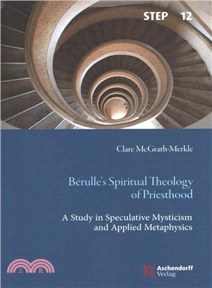 Berulle's Spiritual Theology of Priesthood ― A Study in Speculative Mysticism and Applied Metaphysics