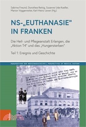 Ns-'Euthanasie' in Franken: Die Heil- Und Pflegeanstalt Erlangen, Die 'Aktion T4' Und Das 'Hungersterben'. Teil 1: Ereignis Und Geschichte