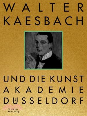 Walter Kaesbach Und Die Kunstakademie Düsseldorf