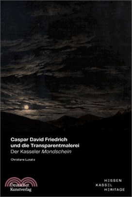 Caspar David Friedrich Und Die Transparentmalerei: Der Kasseler Mondschein