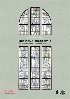 Die Neue Akademie: Die Kunstakademie Düsseldorf 1919-1933