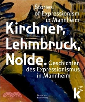 Kirchner, Lehmbruck, Nolde: Geschichten Des Expressionismus in Mannheim