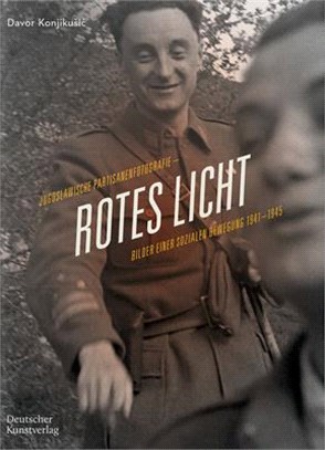 Rotes Licht: Jugoslawische Partisanenfotografie. Bilder Einer Sozialen Bewegung, 1941-1945