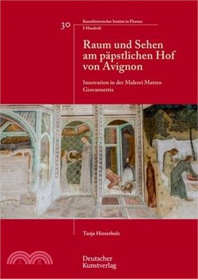 Raum Und Sehen Am Päpstlichen Hof Von Avignon: Innovation in Der Malerei Matteo Giovannettis