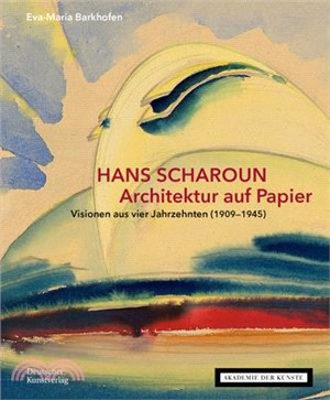 Hans Scharoun - Architektur Auf Papier: Visionen Aus Vier Jahrzehnten (1909-1945)