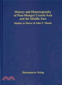 History and Historiography of Post-Mongol Central Asia and the Middle East ─ Studies in Honor of John E. Woods