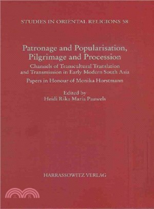 Patronage and Popularisation, Pilgrimage and Procession ─ Channels of Transcultural Translation and Transmission in Early Modern South Asia Papers in Honour of Monika Horstmann