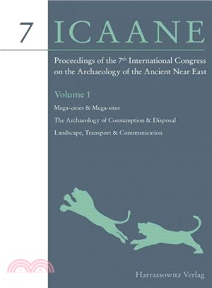 Proceedings of the 7th International Congress on the Archaeology of the Ancient Near East ― 12 April -16 April 2010, the British Museum and Ucl, London Volume 1: Mega-cities & Mega-sites. the