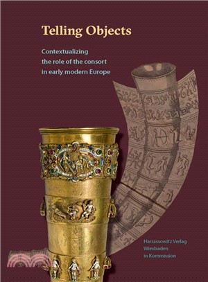 Telling Objects ― Contextualizing the Role of the Consort in Early Modern Europe