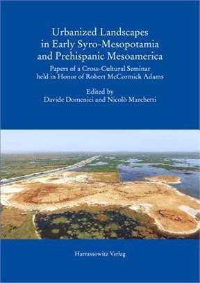 Urbanized Landscapes in Early Syro-mesopotamia and Prehispanic Mesoamerica ― Papers of a Cross-cultural Seminar Held in Honor of Robert Mccormick Adams