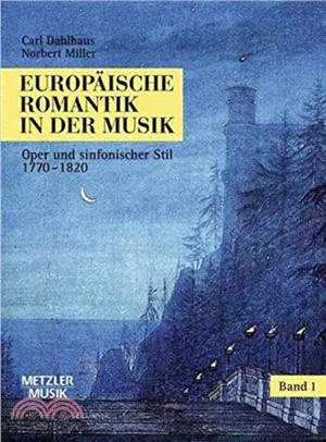 Europaische Romantik in der Musik：Band 1: Oper und symphonischer Stil 1770-1820