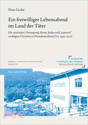 Ein Freiwilliger Lebensabend Im Land Der Tater: Die Stationare Versorgung Alterer Juden Und 'Rassisch' Verfolgter Christen in Westdeutschland (Ca. 194