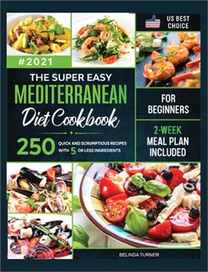 The Super Easy Mediterranean Diet Cookbook for Beginners: 250 Quick and Scrumptious Recipes with 5 or less Ingredients - 2-Week Meal Plan Included