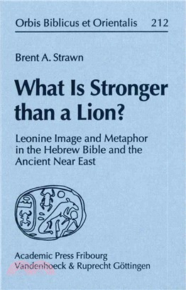 What Is Stronger Than a Lion? ─ Leonine Image and Metaphor in the Hebrew Bible and the Ancient Near East
