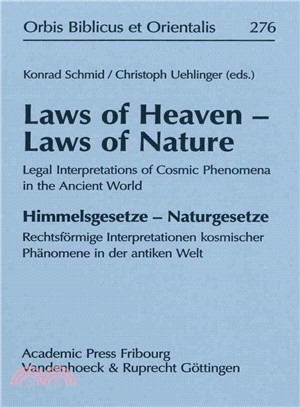 Laws of Heaven - Laws of Nature / Himmelsgesetze - Naturgesetze ─ Legal Interpretations of Cosmic Phenomena in the Ancient World/ Rechtsformige Interpretationen Kosmischer Phanomene in Der Antiken Wel