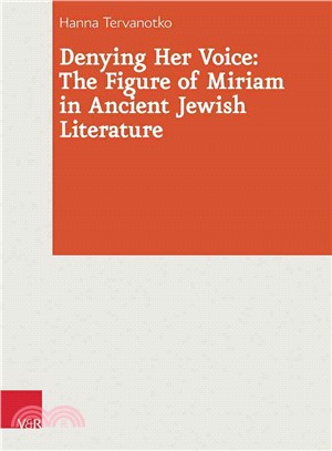 Denying Her Voice ─ The Figure of Miriam in Ancient Jewish Literature