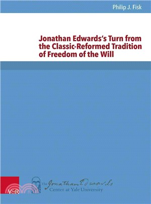 Jonathan Edwards's Turn from the Classic-Reformed Tradition of Freedom of the Will