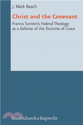 Christ and the Covenant ― Francis Turretin's Federal Theology As a Defense of the Doctrine of Grace